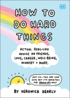 How to Do Hard Things: Actual Real Life Advice on Friends, Love, Career, Wellbeing, Mindset, and More. By Veronica Dearly Cover Image