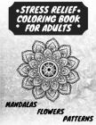 Stress Relief Coloring Book for Adults: The Adult Coloring Book for Relaxation with Anti-Stress Mandalas, Flowers, Patterns Designs By Manlio Venezia Cover Image