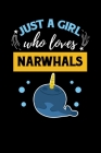 Just A Girl Who Loves Narwhals: Notebook For Narwhal Lovers Whale Fans Cover Image