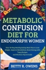 Metabolic Confusion Diet for Endomorph Women: Your 28-Day Healthy Eating Meal Plan to Lose Weight, Improve Metabolism, Boost Energy with Tasty Recipes By Betty R. Owens Cover Image