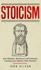 Stoicism: Gain Wisdom, Resilience and Calmness creating your Modern Stoic Routine Cover Image