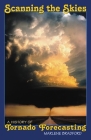 Scanning the Skies: A History of Tornado Forecasting By Marlene Bradford Cover Image