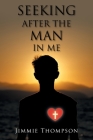 Seeking after the Man in Me By Jimmie Thompson Cover Image