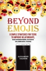 Beyond Emojis: 8 Simple Strategies for Teens to Improve Relationships, Reduce Misunderstandings, and Navigate Challenging Digital Sit Cover Image