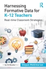 Harnessing Formative Data for K-12 Teachers: Real-time Classroom Strategies By Stepan Mekhitarian Cover Image