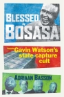 Blessed by Bosasa: Inside Gavin Watson's State Capture Cult By Adriaan Basson Cover Image