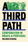 A Third Path: Corporatism in Brazil and Portugal (Histories of Economic Life #4) By Melissa Teixeira Cover Image