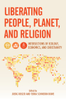 Liberating People, Planet, and Religion: Intersections of Ecology, Economics, and Christianity (Religion in the Modern World) By Joerg Rieger, Terra Rowe Cover Image