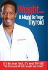 Weight? It Might Be Your Thyroid: It's Not Your Fault. It's Your Thyroid! the Permanent No Guilt Weight Loss System By Michael Dewayne Scott Cover Image