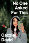 No One Asked For This: Essays By Cazzie David Cover Image