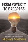 From Poverty to Progress: Understanding Humanity's Greatest Achievement By Michael Magoon Cover Image