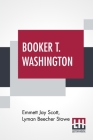 Booker T. Washington: Builder Of A Civilization With A Preface By Theodore Roosevelt By Emmett Jay Scott, Lyman Beecher Stowe, Theodore Roosevelt (Preface by) Cover Image