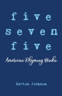 Five Seven Five - American Rhyming Haiku By Barton Johnson Cover Image