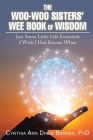 The Woo-Woo Sisters' Wee Book of Wisdom: Just Some Little Life Essentials I Wish I Had Known When By Cynthia Ann Drew Barnes Cover Image