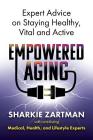 Empowered Aging: Expert Advice on Staying Healthy, Vital and Active By Sharkie Zartman Cover Image