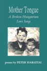 Mother Tongue: A Broken Hungarian Love Song By Peter Hargitai Cover Image