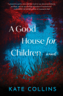 A Good House for Children: A Novel By Kate Collins Cover Image