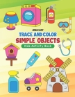 Trace and Color Simple Objects: Kids Activity Book By Nina Lars Cover Image