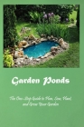 Garden Ponds: The One-Stop Guide to Plan, Sow, Plant, and Grow Your Garden: Garden Ponds, Fountains & Waterfalls for Your Home Cover Image