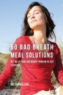 50 Bad Breath Meal Solutions: Get Rid of Your Bad Breath Problem in Just a Few Days By Joe Correa Cover Image