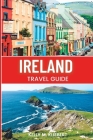 Ireland travel guide: A Traveler's Guide to the Emerald Isle By Kelly M. Kliebert Cover Image