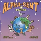 Alpha-Sent Creations: Exploring God's Amazing Creations with the Alphabet Cover Image