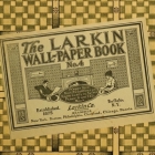 The Larkin Wall-Paper Book No. 4: Wallpaper Samples From The Early 1900s By Larkin Co Cover Image