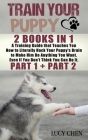 Train your Puppy: 2 Books in 1: A Training Guide that Teaches You How to Literally Hack Your Puppy's Brain to Make Him Do Anything You W Cover Image