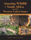 Amazing Wildlife of South Africa and the Western United States: Wildlife I Have Enjoyed Getting to Know and Photograph By Jeff Williams Cover Image