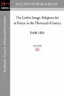 The Gothic Image: Religious Art in France in the Thirteenth-Century By Emile M[le, Emile Male Cover Image