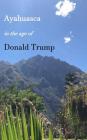 Ayahuasca in the Age of Donald Trump By John Forelli Cover Image