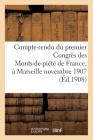 Compte-Rendu Du Premier Congrès Des Monts-De-Piété de France, Tenu À Marseille Les 25, 26,: 27 Et 28 Novembre 1907 (Sciences Sociales) Cover Image