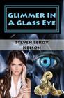 Glimmer In A Glass Eye By Steven Leroy Nelson Cover Image