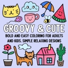 Groovy and Cute: Bold and Easy Coloring for Adults and Kids, Simple Relaxing Designs By Hue Coloring Cover Image