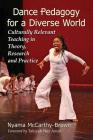 Dance Pedagogy for a Diverse World: Culturally Relevant Teaching in Theory, Research and Practice By Nyama McCarthy-Brown Cover Image
