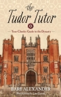 The Tudor Tutor: Your Cheeky Guide to the Dynasty By Lisa Graves (Illustrator), Barb Alexander Cover Image