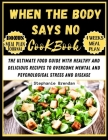 When the Body Says No cookbook: The Ultimate Food Guide with Healthy and Delicious Recipes to Overcome Mental and Psychological Stress and Disease By Stephanie Brendan Cover Image