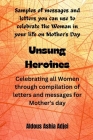 Unsung Heroines: Celebrating all Women through compilation of letters and messages for Mother's day: Samples of messages and letters yo Cover Image