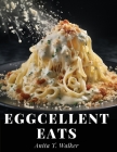 Eggcellent Eats: Macaroni, Omelette, and Cheese Creations By Anita T Walker Cover Image