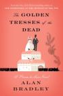 The Golden Tresses of the Dead: A Flavia de Luce Novel By Alan Bradley Cover Image