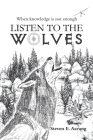 Listen to the Wolves By Steven E. Aavang Cover Image