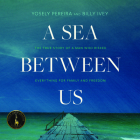 A Sea Between Us: The True Story of a Man Who Risked Everything for Family and Freedom By Yosely Pereira, Billy Ivey, Gustavo Rex (Read by) Cover Image