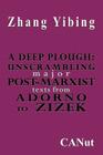 A Deep Plough: Unscrambling Major Post-Marxist Texts. from Adorno to Zizek By Zhang Yibing Cover Image