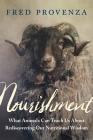 Nourishment: What Animals Can Teach Us about Rediscovering Our Nutritional Wisdom By Fred Provenza Cover Image