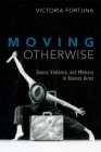 Moving Otherwise: Dance, Violence, and Memory in Buenos Aires By Victoria Fortuna Cover Image