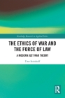 The Ethics of War and the Force of Law: A Modern Just War Theory (Routledge Research in Applied Ethics) Cover Image