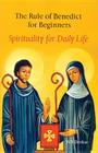 The Rule of Benedict for Beginners: Spirituality for Daily Life By Wil Derkse, Martin Kessler (Translator) Cover Image
