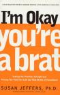 I'm Okay, You're a Brat!: Setting the Priorities Straight and Freeing You From the Guilt and Mad Myths of Parenthood By Susan Jeffers, Ph.D. Cover Image