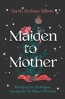 Maiden to Mother: Unlocking Our Archetypal Journey into the Mature Feminine Cover Image