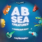 A B Sea Creatures: An Astonishing Aquatic Alphabet! By Craig Macnaughton Cover Image